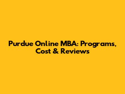 Purdue Online MBA: Programs, Cost & Reviews