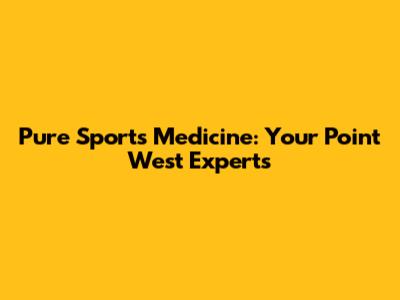 Pure Sports Medicine: Your Point West Experts