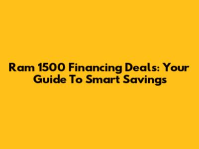 Ram 1500 Financing Deals: Your Guide To Smart Savings