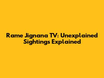Rame Jignana TV: Unexplained Sightings Explained