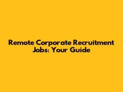 Remote Corporate Recruitment Jobs: Your Guide