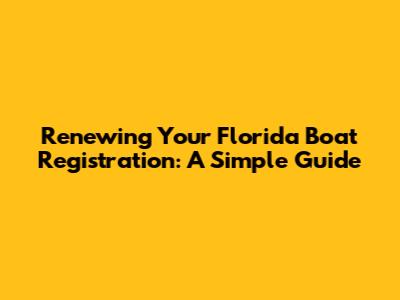 Renewing Your Florida Boat Registration: A Simple Guide
