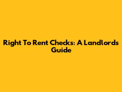 Right To Rent Checks: A Landlord's Guide
