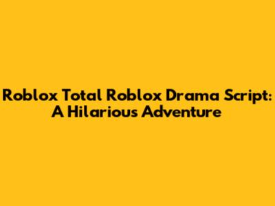 Roblox Total Roblox Drama Script: A Hilarious Adventure
