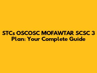 STC's OSCOSC MOFAWTAR SCSC 3 Plan: Your Complete Guide