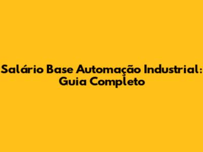 Salário Base Automação Industrial: Guia Completo