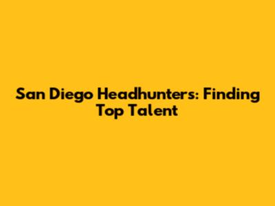 San Diego Headhunters: Finding Top Talent