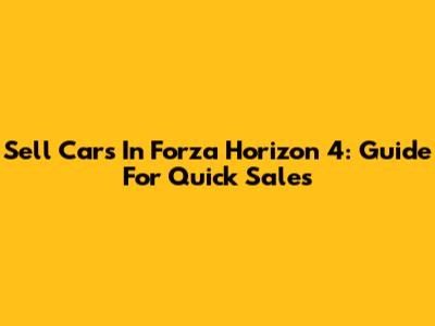 Sell Cars In Forza Horizon 4: Guide For Quick Sales