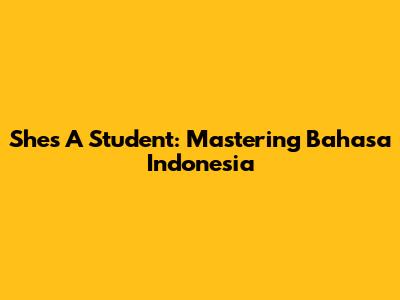 She's A Student: Mastering Bahasa Indonesia