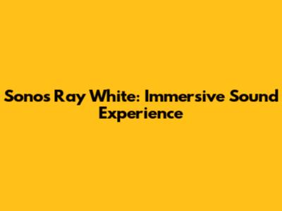 Sonos Ray White: Immersive Sound Experience