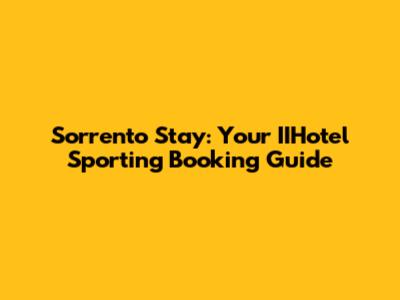 Sorrento Stay: Your IIHotel Sporting Booking Guide