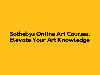 Sotheby's Online Art Courses: Elevate Your Art Knowledge