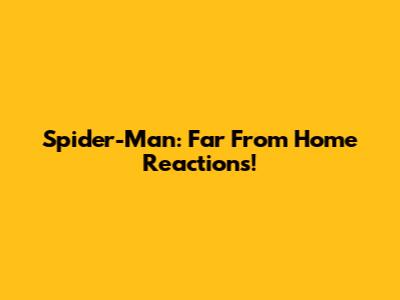 Spider-Man: Far From Home Reactions!
