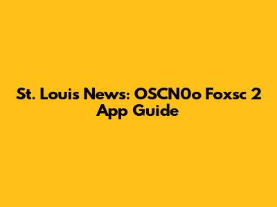 St. Louis News: OSCN0o Foxsc 2 App Guide