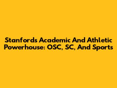 Stanford's Academic And Athletic Powerhouse: OSC, SC, And Sports