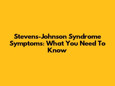 Stevens-Johnson Syndrome Symptoms: What You Need To Know