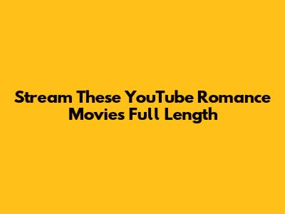 Stream These YouTube Romance Movies Full Length