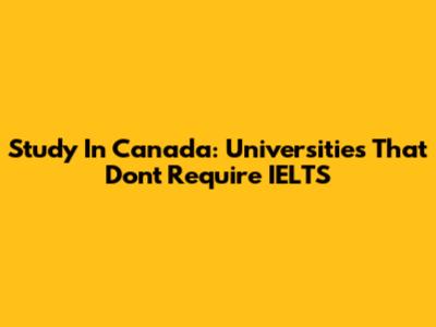 Study In Canada: Universities That Don't Require IELTS