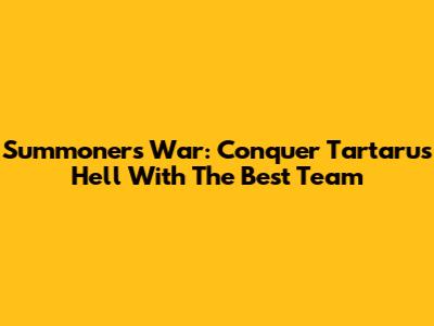 Summoners War: Conquer Tartarus Hell With The Best Team