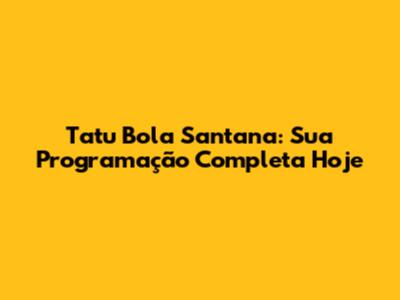 Tatu Bola Santana: Sua Programação Completa Hoje