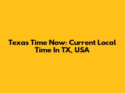Texas Time Now: Current Local Time In TX, USA