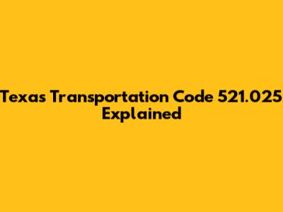 Texas Transportation Code 521.025 Explained