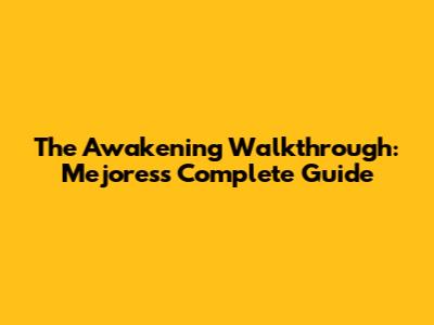 The Awakening Walkthrough: Mejoress Complete Guide