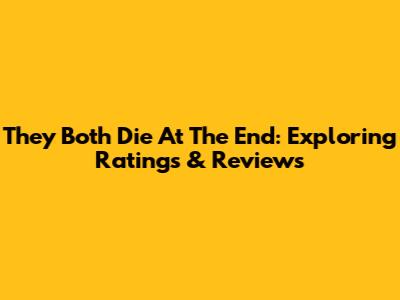 They Both Die At The End: Exploring Ratings & Reviews