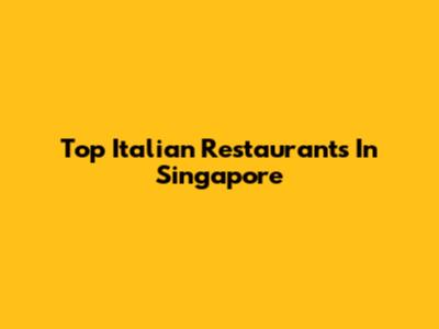 Top Italian Restaurants In Singapore