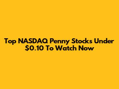 Top NASDAQ Penny Stocks Under $0.10 To Watch Now