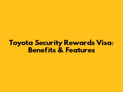 Toyota Security Rewards Visa: Benefits & Features