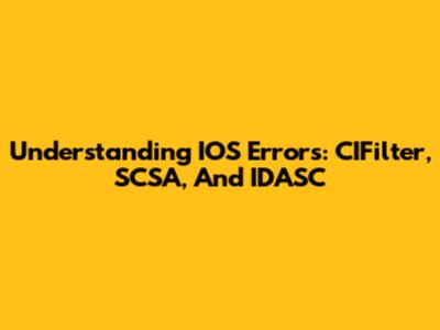 Understanding IOS Errors: CIFilter, SCSA, And IDASC