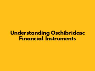 Understanding Oschibridasc Financial Instruments