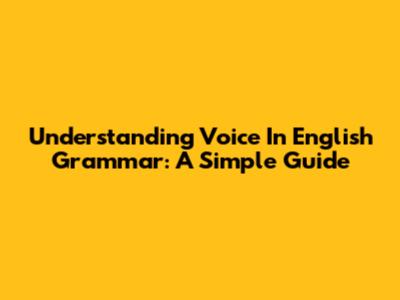 Understanding Voice In English Grammar: A Simple Guide