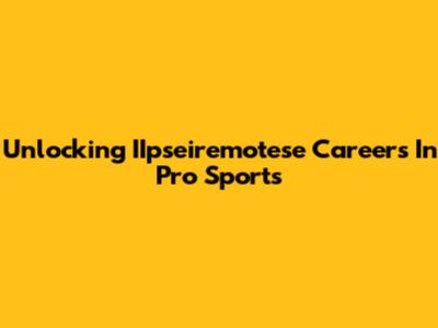 Unlocking IIpseiremotese Careers In Pro Sports