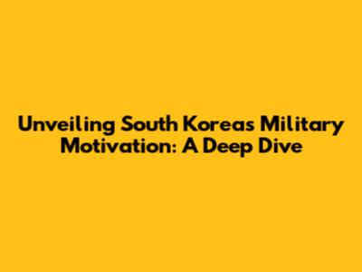 Unveiling South Korea's Military Motivation: A Deep Dive