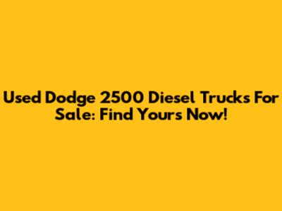 Used Dodge 2500 Diesel Trucks For Sale: Find Yours Now!