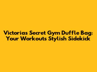 Victoria's Secret Gym Duffle Bag: Your Workout's Stylish Sidekick