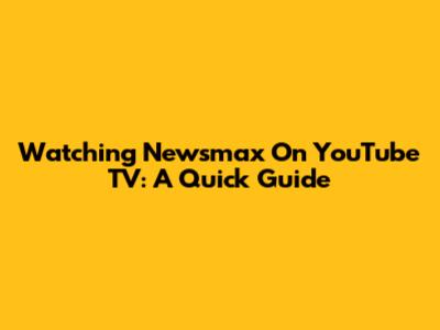 Watching Newsmax On YouTube TV: A Quick Guide