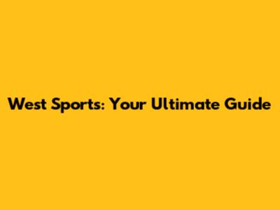 West Sports: Your Ultimate Guide