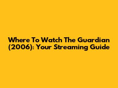 Where To Watch 'The Guardian' (2006): Your Streaming Guide