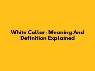 White Collar: Meaning And Definition Explained