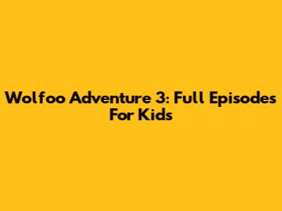 Wolfoo Adventure 3: Full Episodes For Kids