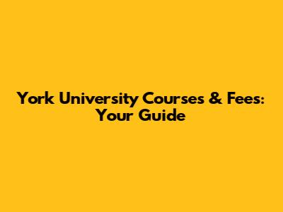 York University Courses & Fees: Your Guide