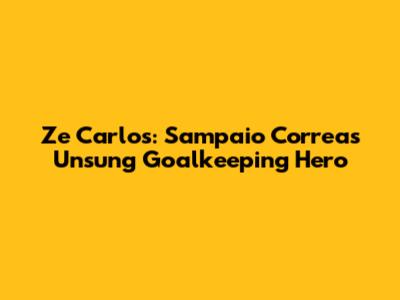 Ze Carlos: Sampaio Correa's Unsung Goalkeeping Hero