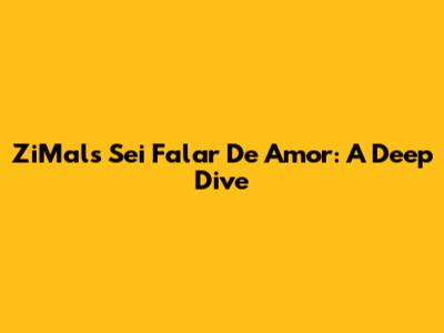 ZiMal's 'Sei Falar De Amor': A Deep Dive