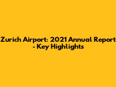 Zurich Airport: 2021 Annual Report - Key Highlights